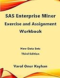 SAS Enterprise Miner Exercise and Assignment Workbook: New Data Sets 3rd Edition