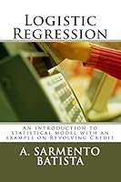 Logistic Regression: An Introduction to Statistical Model With an Example on Revolving Credit 1503353559 Book Cover