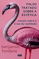 Falso Tratado De Estética: Ensaio Sobre a Crise da Realidade (Portuguese Edition) B0GXF9Q1L2 Book Cover