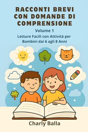 Racconti Brevi con Domande di Comprensione. Volume 1: Letture Facili con Attività per Bambini dai 6 agli 8 Anni