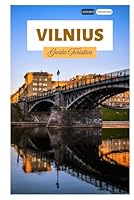 Vilnius Guida Turistica: Scopri tesori nascosti, attrazioni principali, voli in mongolfiera, itinerari ed escursioni giornaliere dalla capitale della Lituania (Italian Edition) B0F66DGKYB Book Cover