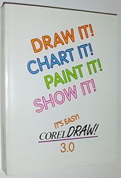 Unknown Binding Draw It! Chart It! Paint It! Show It! It's Easy! CorelDRAW User's Manual Version 3.0 Book