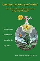 Drinking the Greene Lyon's Blood: Five Women Dream the Transformation of the Inner Masculine 0557455952 Book Cover
