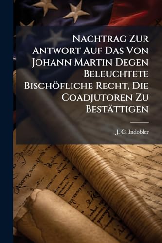 Nachtrag Zur Antwort Auf Das Von Johann Martin Degen Beleuchtete Bischöfliche Recht, Die Coadjutoren Zu Bestättigen