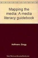 Mapping the Media : A Media Literacy Guidebook 0963764330 Book Cover