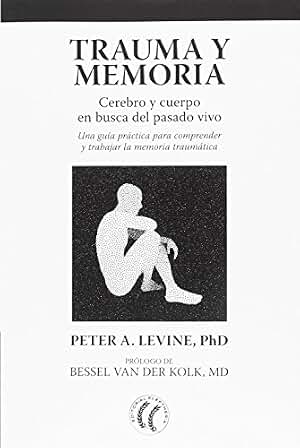 Trauma y memoria: Cerebro y cuerpo en busca del pasado vivo. (SIN COLECCION)
