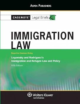 Casenote Legal Briefs: Immigration Law, Keyed to Legomsky and Rodriguez's Immigration and Refugee Law and Policy, 5th Ed.