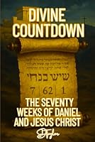 Divine Countdown: The Seventy Weeks of Daniel and Jesus Chris (Exploring the Bible) B0F5VNZ5X2 Book Cover