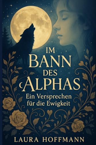 Im Bann des Alphas – Ein Versprechen für die Ewigkeit: „Romantische Werwolf-Fantasy über Liebe, Schicksal und die Macht des Alphas“