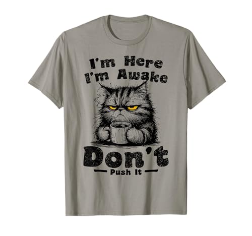 I'm Here I'm Awake Don't Push Sarcastic Cat Funny Cat T-Shirt