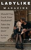  Ladylike Magazine: Should You Cuckold Your Husband? Take the Hotwife Quiz! (English Edition)