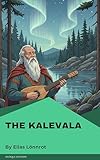 The Kalevala: The Epic Finnish Saga of Heroes, Myth & Magic