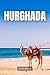 Hurghada: A Guide to Egypt’s Coastal Gem
