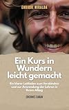  Ein Kurs in Wundern leicht gemacht : Ein klarer Leitfaden zum Verständnis und zur Anwendung der Lehren in Ihrem Alltag