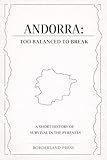 Andorra: Too Balanced to Break: A Short History of Survival In The Pyrenees (Unlikely Countries)