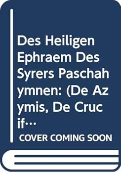 Des Heiligen Ephraem Des Syrers Paschahymnen. (de Azymis, de Crucifixione, de Resurrectione). Syr. 109