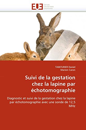 Suivi de la gestation chez la lapine par échotomographie: Diagnostic et suivi de la gestation chez la lapine par échotomographie avec une sonde de 12,5 MHz (Omn.Univ.Europ.) (French Edition)