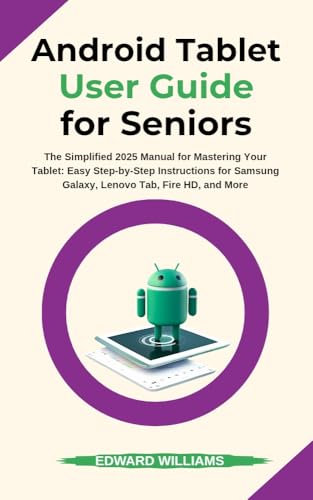 Android Tablet User Guide for Seniors: The Simplified 2025 Manual for Mastering Your Tablet: Easy...