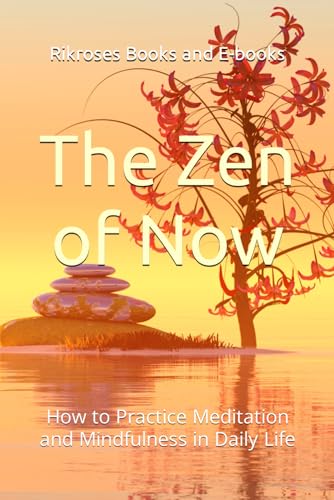 The Zen of Now: How to Practice Meditation and Mindfulness in Daily Life (Rikroses Books and E-books)