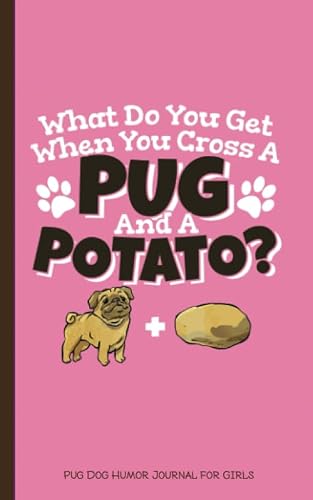 Pug Dog Humor Journal for Girls: What Do You Get When You Cross a Pug and a Potato? (Answer on Back), Writing Notebook - 100 Lined Pages + 8 Blank (54 Sheets), Small 5x8"