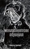  Washington Square: A classic short novel of family relationships (Annotated)