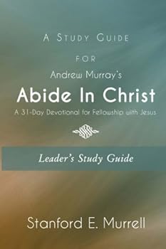 Paperback A Study Guide for Andrew Murray's Abide In Christ (Leader's Guide): A 31-Day Devotional for Fellowship with Jesus Book