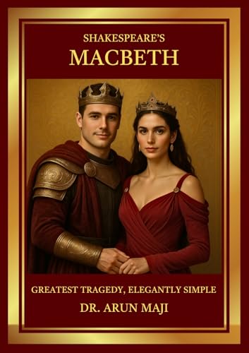 William Shakespeare’s MACBETH: Adapted for Modern Readers - by Dr. ARUN MAJI - Simple, Poetic, Elegant for All Ages (Shakespeare: Simplified for Today Book 1)