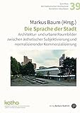  Die Sprache der Stadt: Architektur- und urbane Raumbilder zwischen ästhetischer Subjektivierung und normalisierender Kommerzialisierung (Schriften der Katholischen Hochschule Nordrhein-Westfalen)