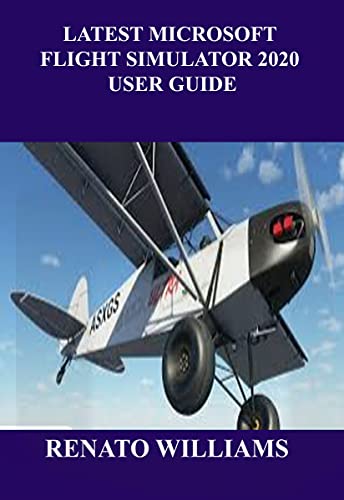 LATEST MICROSOFT FLIGHT SIMULATOR 2020 USER GUIDE: The guide that encompasses everything you need to know about Microsoft flight simulator 2020 is here