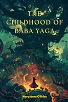 The Childhood of Baba Yaga: Slavic folklore with illustrations where magic, mystery, and life lessons intertwine B0DF2PT6CH Book Cover