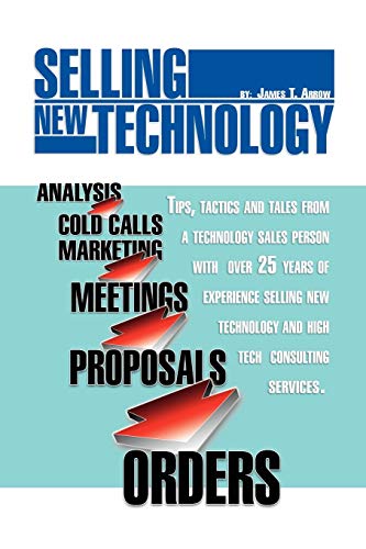 Selling New Technology: Tips, Tactics and Tales from a Technology...
