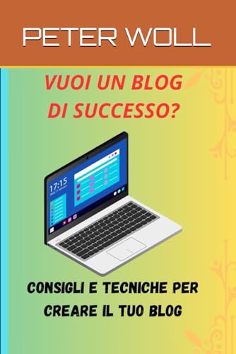 VUOI UN BLOG DI SUCCESSO?: CONSIGLI PRATICI PER CREARE UN BLOG, TECNICHE E ESEMPI DI BLOG DI SUCCESSO, UNA GUIDA SEMPLICE E INTUITIVA PER COSTRUIRE UN ... DI CONSIGLI E SPIEGAZIONI PER IL TUO BLOG.