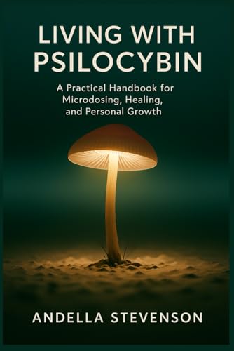 Living with Psilocybin: A Practical Handbook for Microdosing, Healing, and Personal Growth