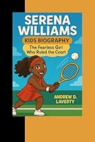 SERENA WILLIAMS KIDS BIOGRAPHY: The Fearless Girl Who Ruled The Court B0F6CG7LKX Book Cover