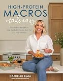 High-Protein Macros Made Easy: 75 Standout Recipes to Help You Build Muscle, Burn Fat and Stay Satiated