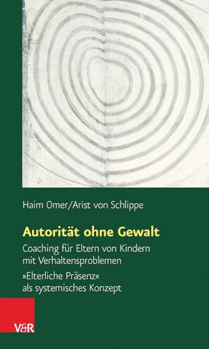 Autorität ohne Gewalt: Coaching für Eltern von Kindern mit Verhaltensproblemen. »Elterliche Präsenz« als systemisches Konzept