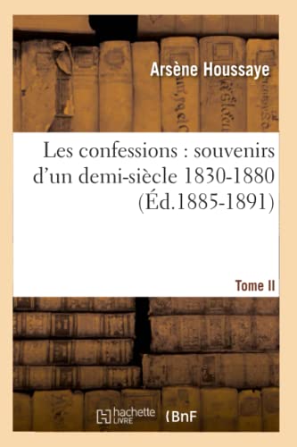 Les Confessions: Souvenirs d'Un Demi-Siècle 1830-1880. Tome II (Éd.1885-1891) (Litterature) (French Edition)