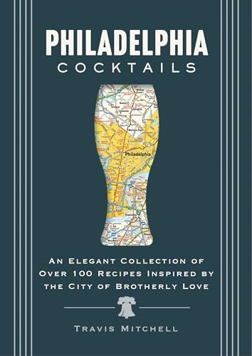 Philadelphia Cocktails: An Elegant Collection of Over 100 Recipes Inspired by Philly (City Cocktails)