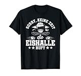 Eishockey Sorry keine Zeit die Eishalle ruft Spruch T-Shirt