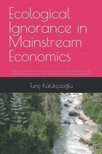 Ecological Ignorance in Mainstream Economics: Why does mainstream economics ignore ecology, especial