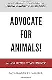 Advocate for Animals!: An Abolitionist Vegan Handbook