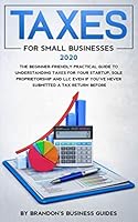 Taxes for Small Businesses 2020: The Beginner Friendly Practical Guide To Understanding Taxes for Your Startup, Sole Proprietorship, and LLC Even if You've Never Submitted a Tax Return Before 1671629116 Book Cover