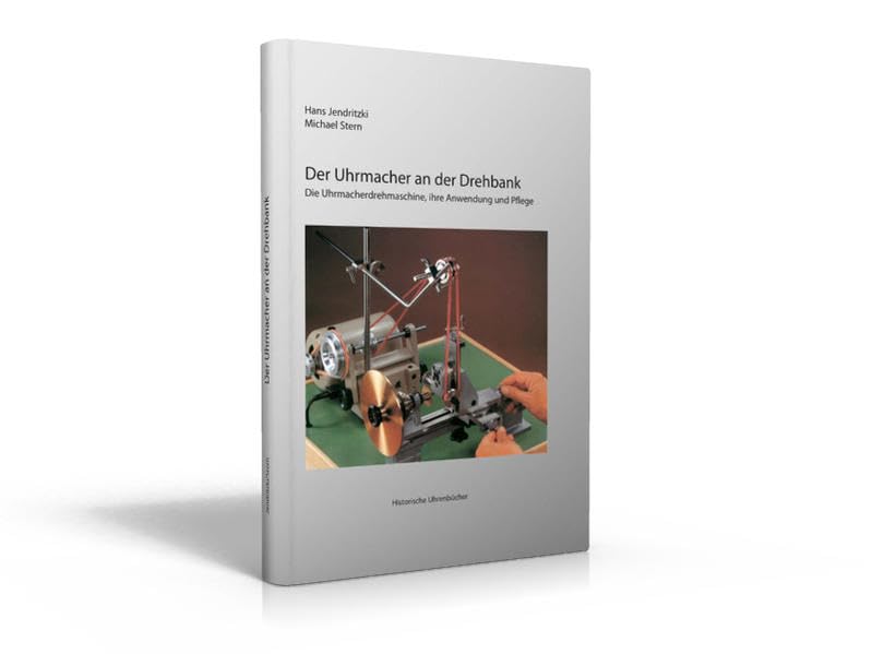 Der Uhrmacher an der Drehbank: Die Uhrmacherdrehmaschine, ihre Anwendung und Pflege