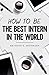 How to Be the Best Intern in the World