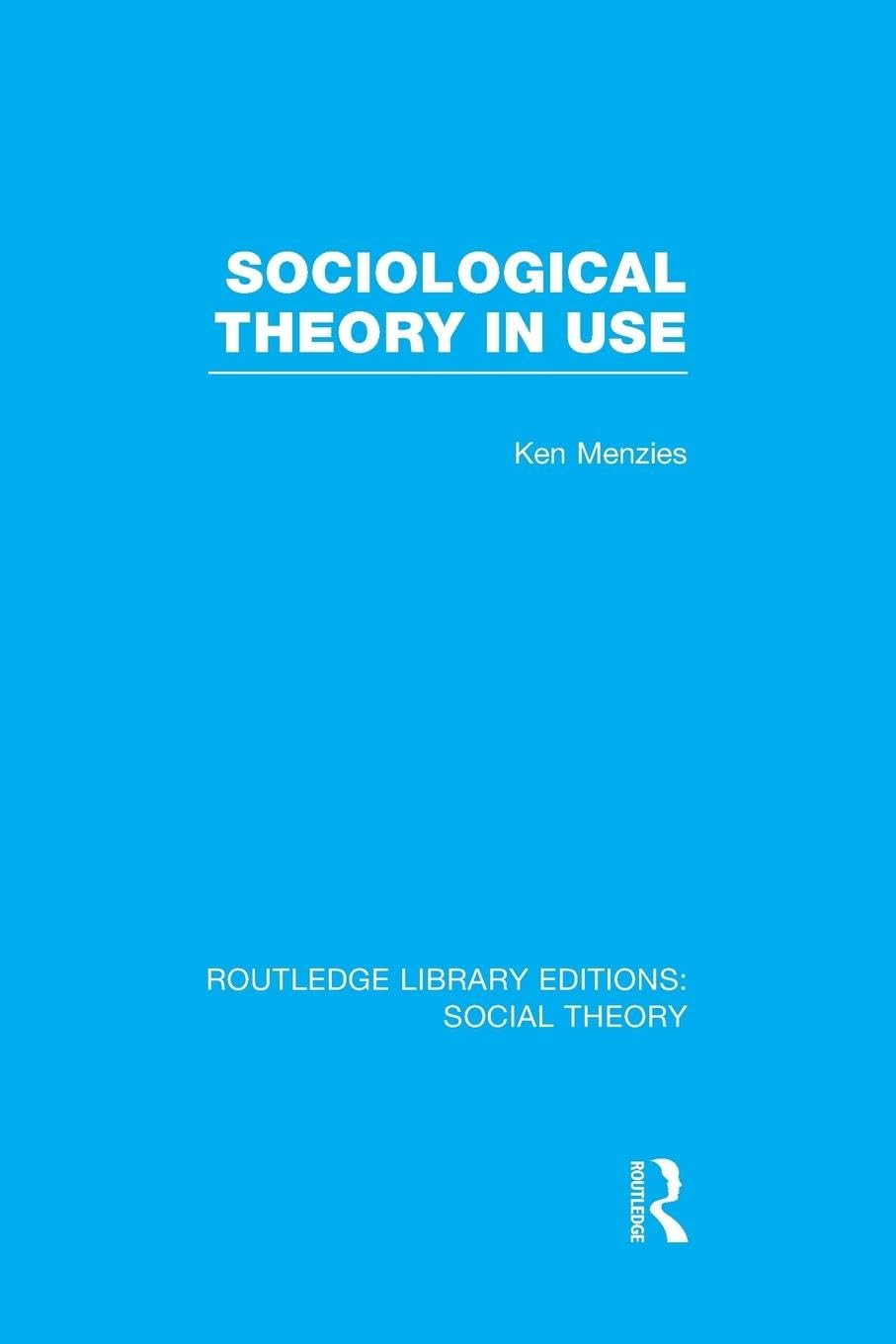 Sociological Theory in Use (RLE Social Theory) (Routledge Library Editions: Social Theory)