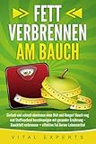  Fett verbrennen am Bauch: Einfach und schnell abnehmen ohne Diät und Hunger! Bauch weg und Stoffwechsel beschleunigen mit gesunder Ernährung – Bauchfett verbrennen + effektive Fat Burner Lebensmittel