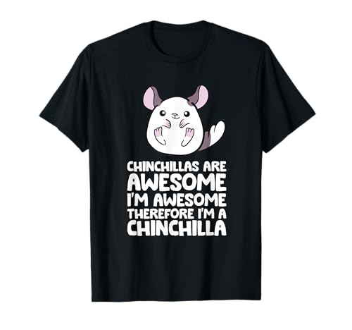 Chinchillas Are Awesome Therefore I'm A Chinchilla T-Shirt