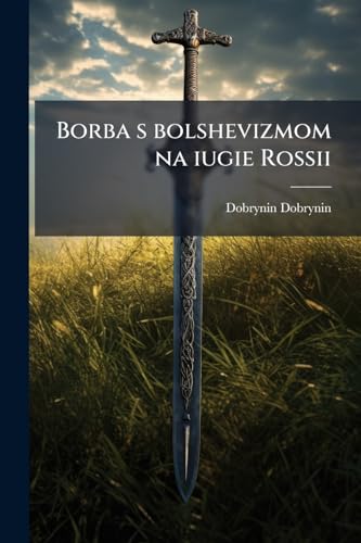 Borba s bolshevizmom na iugie Rossii: Uchastie v borbie donskogo kazachestva, fevral 1917-mart 1920: ocherk (Russian Edition)
