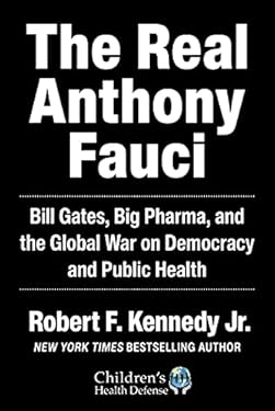 The Real Anthony Fauci: Bill Gates, Big Pharma, and the Global War on Democracy and Public Health (Children’s Health Defense)