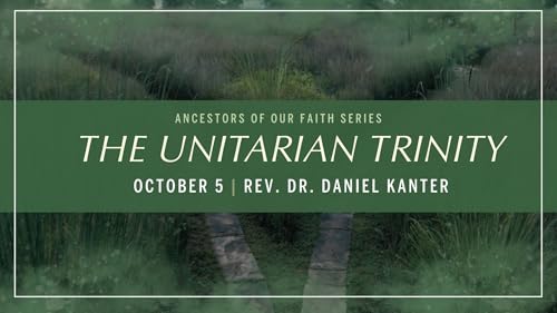 The Unitarian Trinity | Ancestors of Faith Series | Rev. Dr. Daniel Kanter